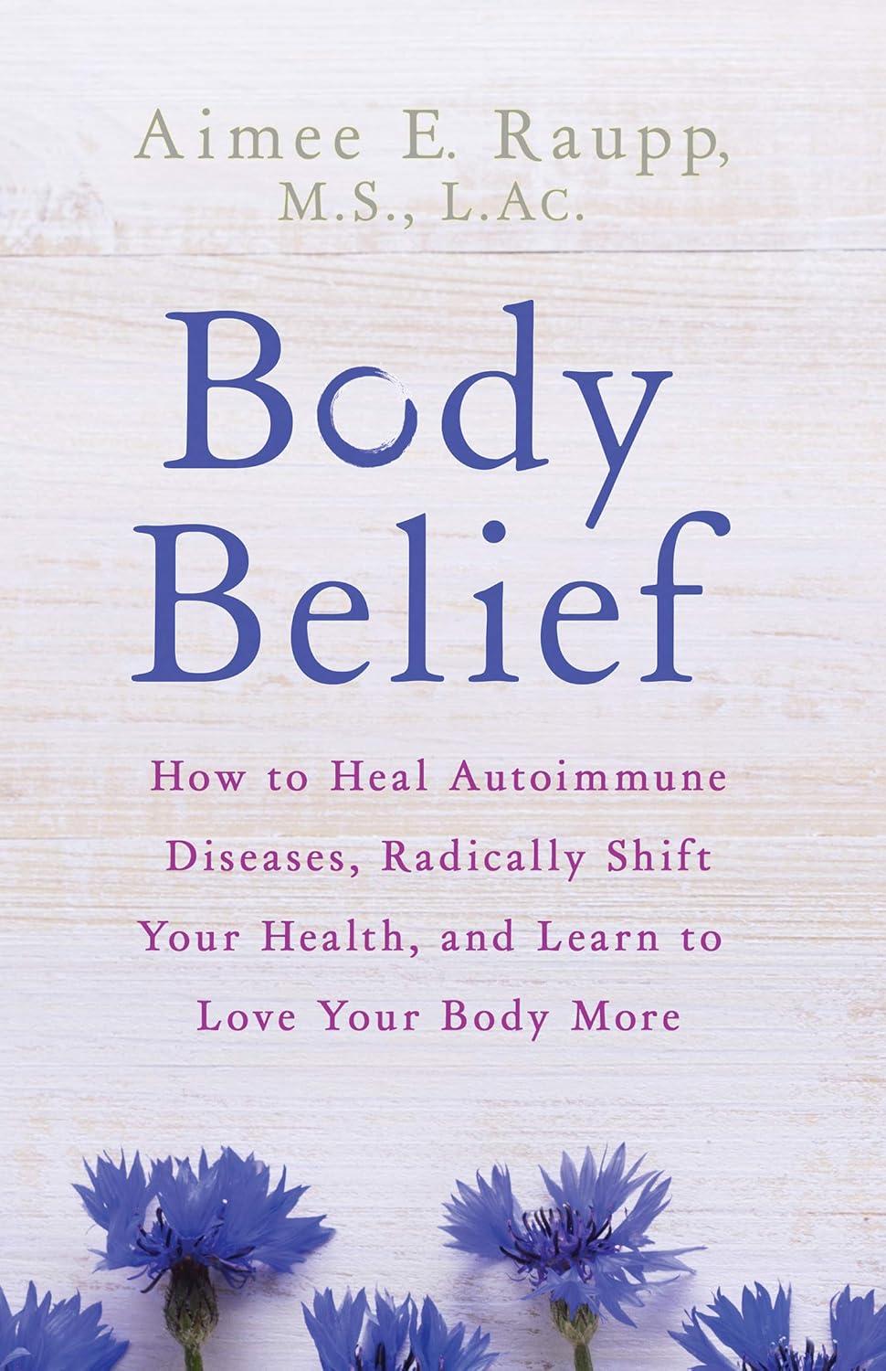 Body Belief: How to Heal Autoimmune Diseases, Radically Shift Your Health, and Learn to Love Your Body More - FULL INSTANT DOWNLOAD | PDF DOCX EPUB