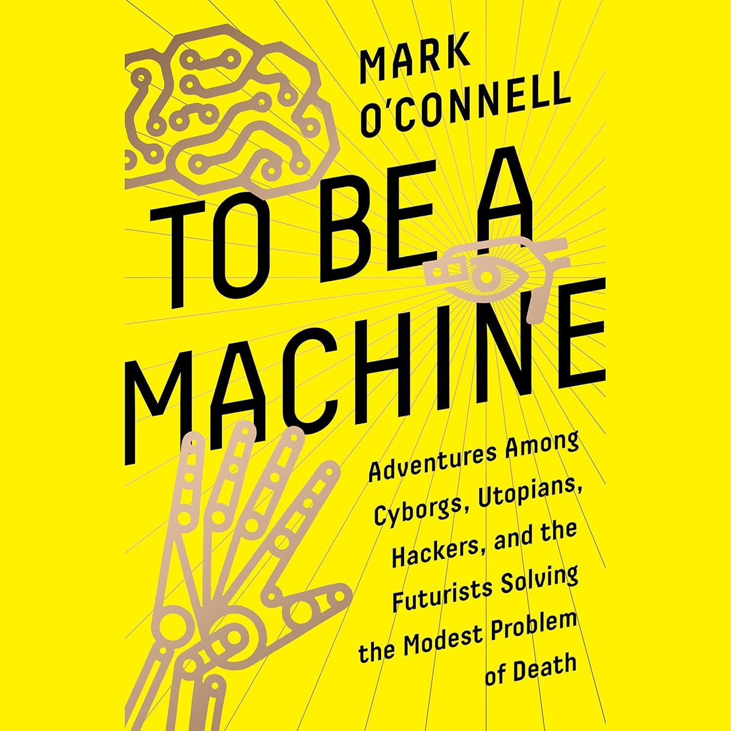 To Be a Machine: Adventures Among Cyborgs, Utopians, Hackers, and the Futurists Solving the Modest Problem of Death - FULL INSTANT DOWNLOAD | PDF DOCX EPUB